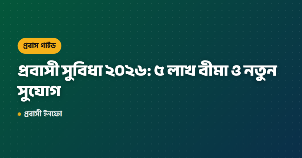 প্রবাসী সুবিধা ২০২৬: ৫ লাখ বীমা ও নতুন সুযোগ